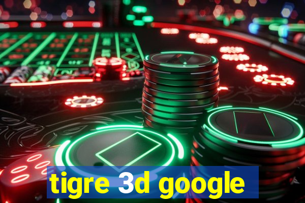 tigre 3d google